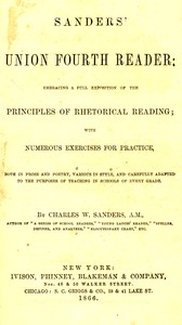 Sanders' Union Fourth Reader  Embracing a Full Exposition of the Principles of Rhetorical Reading; with Numerous Exercises for Practice, Both in Prose and Poetry, Various in Style, and Carefully Adapted to the Purposes of Teaching in Schools of Every Grad