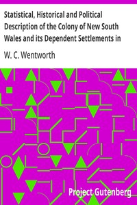 Statistical, Historical and Political Description of the Colony of New South Wales and its Dependent Settlements in Van Diemen's Land  With a Particular Enumeration of the Advantages Which These Colonies Offer for Emigration, and Their Superiority in Many