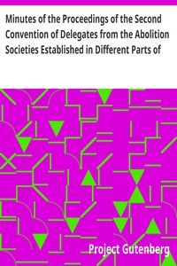 Minutes of the Proceedings of the Second Convention of Delegates from the Abolition Societies Established in Different Parts of the United States Assembled at Philadelphia, on the seventh day of January, one thousand seven hundred and ninety-five, and con