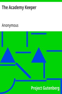 The Academy Keeper  Or Variety of useful Directions Concerning the Management of an Academy, The Terms, Diet, Lodging, Recreation, Discipline, and Instruction of Young Gentlemen. With the Proper Methods of addressing Parents and Guardians of all Ranks and