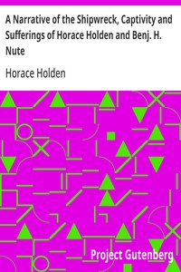 A Narrative of the Shipwreck, Captivity and Sufferings of Horace Holden and Benj. H. Nute  Who were cast away in the American ship Mentor, on the Pelew Islands, in the year 1832; and for two years afterwards were subjected to unheard of sufferings among t
