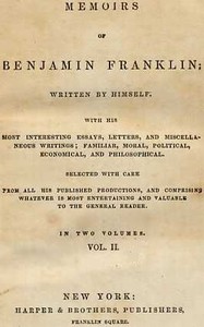 Memoirs of Benjamin Franklin; Written by Himself. [Vol. 2 of 2]  With his Most Interesting Essays, Letters, and Miscellaneous Writings; Familiar, Moral, Political, Economical, and Philosophical, Selected with Care from All His Published Productions, and C