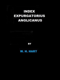 Index Expurgatorius Anglicanus  Or, a descriptive catalogue of the principal books printed or published in England, which have been suppressed, or burnt by the common hangman, or censured, or for which the authors, printers, or publishers have been prosec