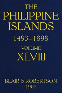 The Philippine Islands, 1493-1898: Volume 48, 1751-1765  Explorations by early navigators, descriptions of the islands and their peoples, their history and records of the Catholic missions, as related in contemporaneous books and manuscripts, showing the