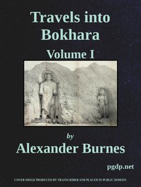 Travels Into Bokhara (Volume 1 of 3)  Being the Account of A Journey from India to Cabool, Tartary, and Persia; Also, Narrative of a Voyage on the Indus, From the Sea to Lahore, With Presents From the King of Great Britain; Performed Under the Orders of t