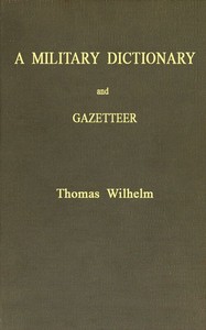 A Military Dictionary and Gazetteer  Comprising ancient and modern military technical terms, historical accounts of all North American Indians, as well as ancient warlike tribes; also notices of battles from the earliest period to the present time, with a