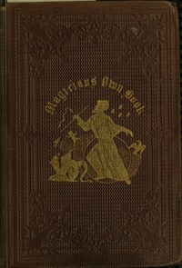 The Magician's Own Book, or, the Whole Art of Conjuring  Being a complete hand-book of parlor magic, and containing over one thousand optical, chemical, mechanical, magnetical, and magical experiments, amusing transmutations, astonishing sleights and subt