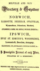 Melville and Co.'s Directory and Gazetteer of Norwich, Yarmouth, Dereham, Swaffham, Wymondham, Fakenham, Thetford, Attleborough, Aylsham, Diss, Reepham, Foulsham, Hingham, &c.; Ipswich, Bury St. Edmund's, Woodbridge, Lowestoft, Beccles, Bungay, Halesworth