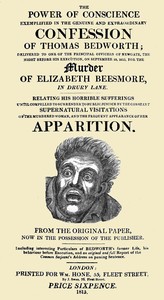 The Power of Conscience, exemplified in the genuine and extraordinary confession of Thomas Bedworth  delivered to one of the principal officers of Newgate, the night before his execution on September 18, 1815, for the murder of Elizabeth Beesmore in Drury