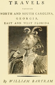 Travels Through North and South Carolina, Georgia, East and West Florida, the Cherokee Country, the Extensive Territories of the Muscogulges, or Creek Confederacy, and the Country of the Chactaws.  Containing an Account of the Soil and Natural Productions