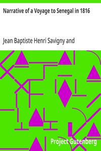 Narrative of a Voyage to Senegal in 1816  Undertaken by Order of the French Government, Comprising an Account of the Shipwreck of the Medusa, the Sufferings of the Crew, and the Various Occurrences on Board the Raft, in the Desert of Zaara, at St. Louis,