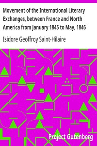 Movement of the International Literary Exchanges, between France and North America from January 1845 to May, 1846  With Instructions for Collecting, Preparing, and Forwarding Objects of Natural History Written by The Professors Administrators of The Museu