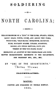 Soldiering in North Carolina  Being the experiences of a 'typo' in the pines, swamps, fields, sandy roads, towns, cities, and among the fleas, wood-ticks, 'gray-backs,' mosquitoes, blue-tail flies, moccasin snakes, lizards, scorpions, rebels, and other re