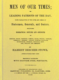 Men of Our Times; Or, Leading Patriots of the Day  Being narratives of the lives and deeds of statesmen, generals, and orators. Including biographical sketches and anecdotes of Lincoln, Grant, Garrison, Sumner, Chase, Wilson, Greeley, Farragut, Andrew, Co