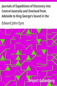 Journals of Expeditions of Discovery into Central Australia and Overland from Adelaide to King George's Sound in the Years 1840-1: Sent By the Colonists of South Australia, with the Sanction and Support of the Government: Including an Account of the Manne