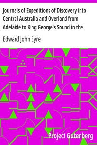 Journals of Expeditions of Discovery into Central Australia and Overland from Adelaide to King George's Sound in the Years 1840-1: Sent By the Colonists of South Australia, with the Sanction and Support of the Government: Including an Account of the Manne