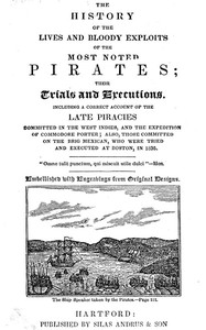 The History of the Lives and Bloody Exploits of the Most Noted Pirates; Their Trials and Executions Including a Correct Account of the Late Piracies Committed in the West-Indies, and the Expedition of Commodore Porter; also, Those Committed on the Brig Me