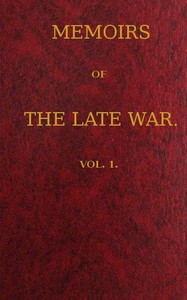 Memoirs of the Late War, Vol 1 (of 2)  Comprising the Personal Narrative of Captain Cooke, of the 43rd Regiment Light Infantry; the History of the Campaign of 1809 in Portugal, by the Earl of Munster; and a Narrative of the Campaign of 1814 in Holland, by
