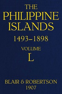 The Philippine Islands, 1493-1898; Volume 50  Explorations by early navigators, descriptions of the islands and their peoples, their history and records of the catholic missions, as related in contemporaneous books and manuscripts, showing the political,