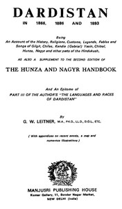 Dardistan in 1866, 1886 and 1893  Being an account of the history, religions, customs, legends, fables, and songs of Gilgit, Chilas, Kandia (Gabrial), Dasin, Chitral, Hunsa, Nagyr, and other parts of the Hindukush, as also a supplement to the second editi