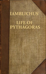 Iamblichus' Life of Pythagoras, or Pythagoric Life  Accompanied by Fragments of the Ethical Writings of certain Pythagoreans in the Doric dialect; and a collection of Pythagoric Sentences from Stobaeus and others, which are omitted by Gale in his Opuscula