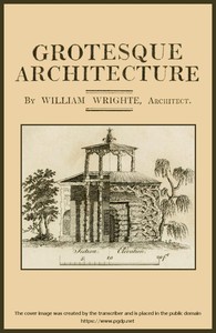 Grotesque architecture; or, rural amusement  consisting of plans, elevations, and sections, for huts, retreats, summer and winter hermitages, terminaries, Chinese, Gothic, and natural grottos, cascades, baths, mosques, moresque pavilions, grotesque and ru