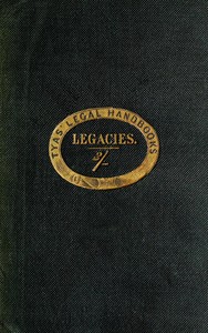 The hand-book of the law of legacies  containing a statement of the nature of legacies, and the accidents to which they are subjects; together with the rights of legatees, and the causes and manner of the ademption, cumulation, and abatement of their bequ