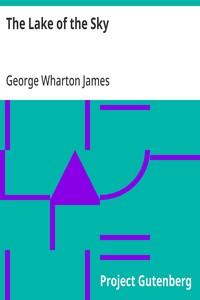 The Lake of the Sky Lake Tahoe in the High Sierras of California and Nevada, its History, Indians, Discovery by Frémont, Legendary Lore, Various Namings, Physical Characteristics, Glacial Phenomena, Geology, Single Outlet, Automobile Routes, Historic Town