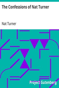 The Confessions of Nat Turner  The Leader of the Late Insurrections in Southampton, Va. As Fully and Voluntarily Made to Thomas R. Gray, in the Prison Where He Was Confined, and Acknowledged by Him to be Such when Read Before the Court of Southampton; Wit