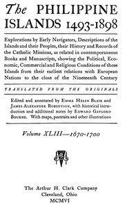 The Philippine Islands, 1493-1898, Volume 43, 1670-1700  Explorations by early navigators, descriptions of the islands and their peoples, their history and records of the Catholic missions, as related in contemporaneous books and manuscripts, showing the