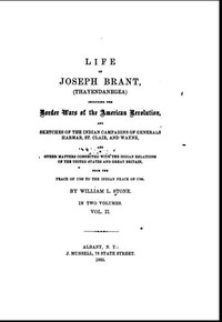 Life of Joseph Brant—Thayendanegea (Vol. II)  Including the Border Wars of the American Revolution and Sketches of the Indian Campaigns of Generals Harmar, St. Clair, and Wayne; And Other Matters Connected with the Indian Relations of the United States an