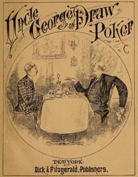 Talk of Uncle George to His Nephew about Draw Poker  Containing valuable suggestions in connection with this great American game. Also, instruction and directions to clubs and social card parties, whose members play only for recreation and pastime, with t