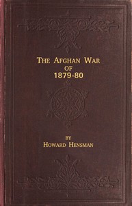 The Afghan War of 1879-80 Being a Complete Narrative of the Capture of Cabul, the Siege of Sherpur, the Battle of Ahmed Khel, the Brilliant March to Candahar, and the Defeat of Ayub Khan, with the Operations on the Helmund, and the Settlement with Abdur R