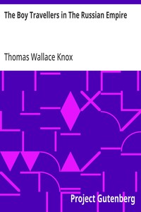 The Boy Travellers in The Russian Empire  Adventures of Two Youths in a Journey in European and Asiatic Russia, with Accounts of a Tour across Siberia, Voyages on the Amoor, Volga, and Other Rivers, a Visit to Central Asia, Travels among the Exiles, and a