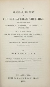 A General History of the Sabbatarian Churches  Embracing Accounts of the Armenian, East Indian, and Abyssinian Episcopacies in Asia and Africa, the Waldenses, Semi-Judaisers, and Sabbatarian Anabaptists of Europe; with the Seventh-day Baptist Denominaton