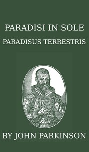 Paradisi in sole paradisus terrestris, or, A garden of all sorts of pleasant flowers which our English ayre will permitt to be noursed vp  a kitchen garden of all manner of herbes, rootes & fruites for meate or sauce vsed with vs, and, an orchard of all s