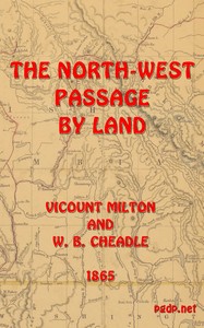 The North-West Passage by land  Being the narrative of an expedition from the Atlantic to the Pacific, undertaken with the view of exploring a route across the continent to British Columbia through British territory, by one of the northern passes in the R