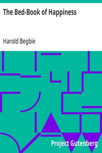 The Bed-Book of Happiness  Being a colligation or assemblage of cheerful writings brought together from many quarters into this one compass for the diversion, distraction, and delight of those who lie abed,—a friend to the invalid, a companion to the slee