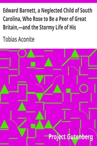 Edward Barnett, a Neglected Child of South Carolina, Who Rose to Be a Peer of Great Britain,—and the Stormy Life of His Grandfather, Captain Williams  or, The Earl's Victims: with an Account of the Terrible End of the Proud Earl De Montford, the Lamentabl