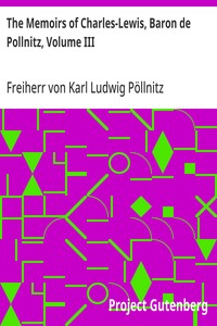 The Memoirs of Charles-Lewis, Baron de Pollnitz, Volume III  Being the Observations He Made in His Late Travels from Prussia thro' Germany, Italy, France, Flanders, Holland, England, &C. in Letters to His Friend. Discovering Not Only the Present State of