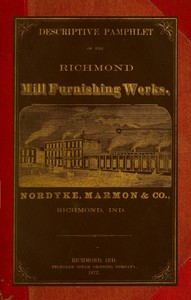 Descriptive Pamphlet of the Richmond Mill Furnishing Works  All sizes of mill stones and complete grinding and bolting combined husk or portable flouring mills, portable corn and feed mills; smut and separating machines; zigzag and oat separators, dustles