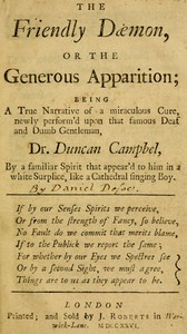 The Friendly Daemon, or the Generous Apparition  Being a True Narrative of a Miraculous Cure, Newly Perform'd Upon That Famous Deaf and Dumb Gentleman, Dr. Duncan Campbel, by a Familiar Spirit That Appear'd to Him in a White Surplice, Like a Cathedral Sin