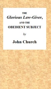 The Glorious Law-Giver, and the Obedient Subject  Being the Substance of a Sermon, on the Duty of All Believers to Commemorate the Death of the Redeemer, in the Lord's Supper. Intending to Set Forth the Authority of Christ; the Nature of the Ordinance; an