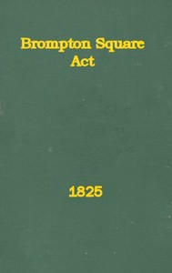 An Act to Provide for the Paving, Gravelling, Lighting, and Watching Certain Footways and Carriageways in and Near Brompton Square  In the Parish of Saint Mary Abbotts Kensington, in the County of Middlesex and to Provide for the Maintenance of a Garden a