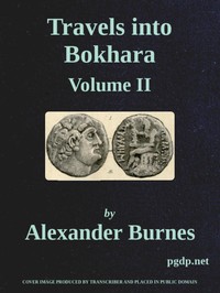 Travels Into Bokhara (Volume 2 of 3)  Being the Account of A Journey from India to Cabool, Tartary, and Persia; Also, Narrative of a Voyage on the Indus, From the Sea to Lahore, With Presents From the King of Great Britain; Performed Under the Orders of t