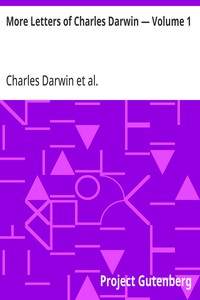 More Letters of Charles Darwin — Volume 1  A Record of His Work in a Series of Hitherto Unpublished Letters