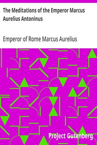 The Meditations of the Emperor Marcus Aurelius Antoninus A new rendering based on the Foulis translation of 1742