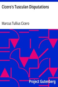 Cicero's Tusculan Disputations Also, Treatises On The Nature Of The Gods, And On The Commonwealth