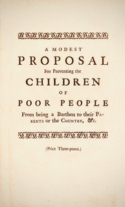 A Modest Proposal  For preventing the children of poor people in Ireland, from being a burden on their parents or country, and for making them beneficial to the publick