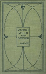 The Formation of Vegetable Mould Through the Action of Worms  With Observations on Their Habits